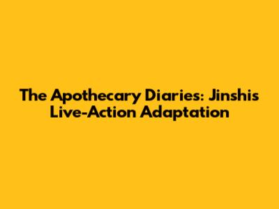The Apothecary Diaries: Jinshi's Live-Action Adaptation