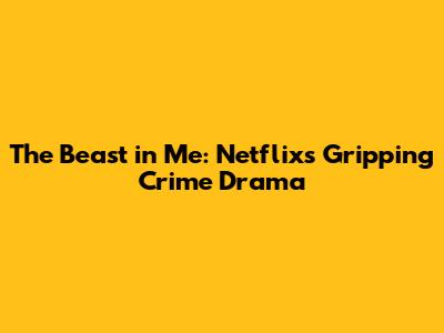 The Beast in Me: Netflix's Gripping Crime Drama