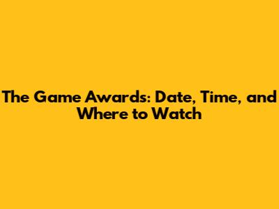 The Game Awards: Date, Time, and Where to Watch