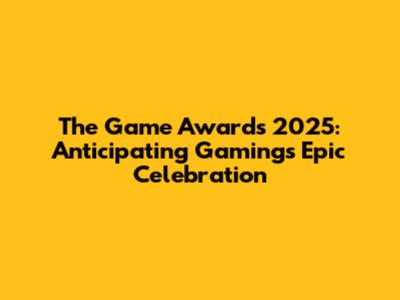The Game Awards 2025: Anticipating Gaming's Epic Celebration