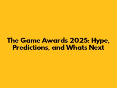 The Game Awards 2025: Hype, Predictions, and What's Next
