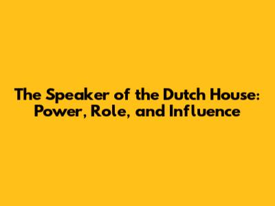 The Speaker of the Dutch House: Power, Role, and Influence