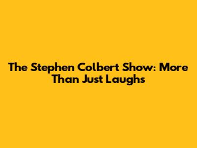 The Stephen Colbert Show: More Than Just Laughs
