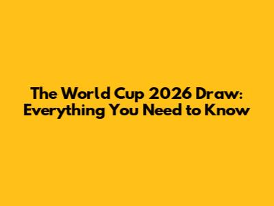 The World Cup 2026 Draw: Everything You Need to Know