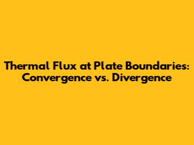 Thermal Flux at Plate Boundaries: Convergence vs. Divergence