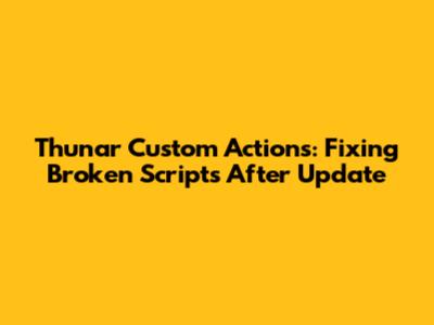 Thunar Custom Actions: Fixing Broken Scripts After Update