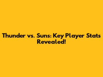 Thunder vs. Suns: Key Player Stats Revealed!