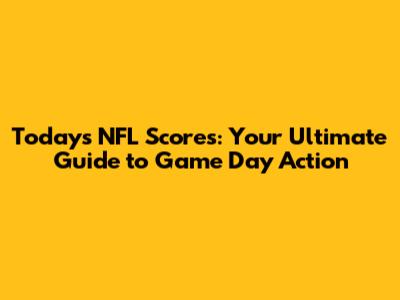 Today's NFL Scores: Your Ultimate Guide to Game Day Action