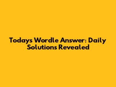 Today's Wordle Answer: Daily Solutions Revealed