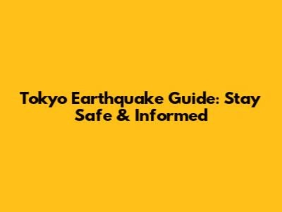 Tokyo Earthquake Guide: Stay Safe & Informed