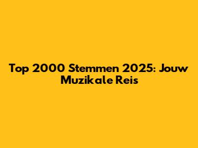 Top 2000 Stemmen 2025: Jouw Muzikale Reis