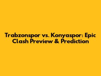 Trabzonspor vs. Konyaspor: Epic Clash Preview & Prediction