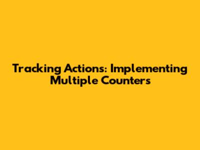 Tracking Actions: Implementing Multiple Counters