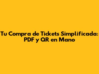 Tu Compra de Tickets Simplificada: PDF y QR en Mano