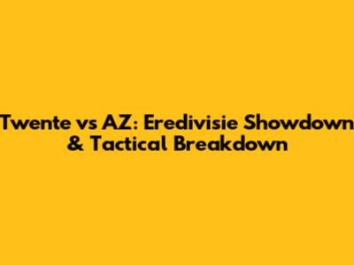 Twente vs AZ: Eredivisie Showdown & Tactical Breakdown