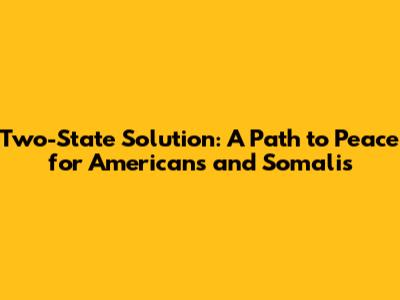 Two-State Solution: A Path to Peace for Americans and Somalis