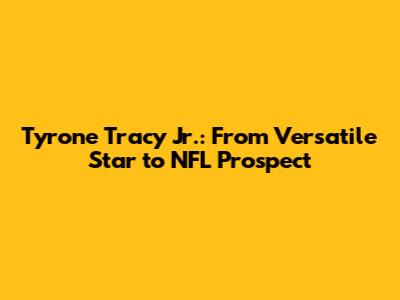Tyrone Tracy Jr.: From Versatile Star to NFL Prospect