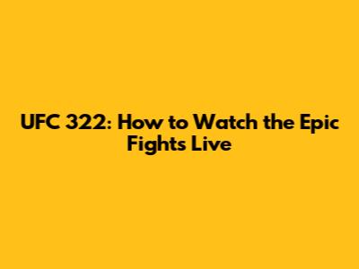 UFC 322: How to Watch the Epic Fights Live