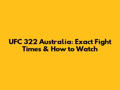 UFC 322 Australia: Exact Fight Times & How to Watch