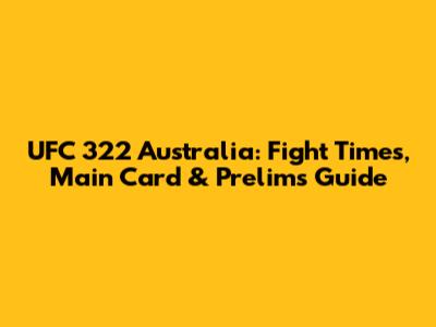 UFC 322 Australia: Fight Times, Main Card & Prelims Guide