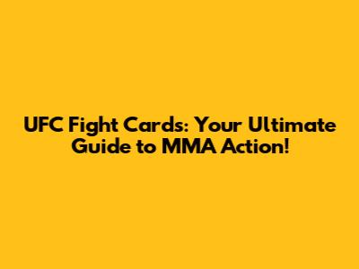 UFC Fight Cards: Your Ultimate Guide to MMA Action!