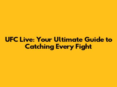 UFC Live: Your Ultimate Guide to Catching Every Fight