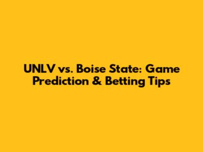 UNLV vs. Boise State: Game Prediction & Betting Tips