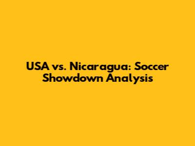 USA vs. Nicaragua: Soccer Showdown Analysis