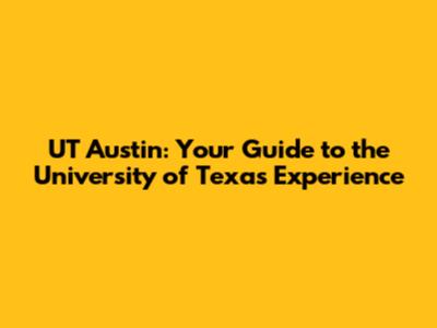 UT Austin: Your Guide to the University of Texas Experience