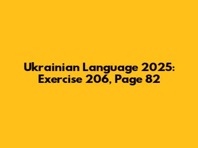Ukrainian Language 2025: Exercise 206, Page 82