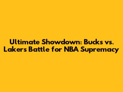 Ultimate Showdown: Bucks vs. Lakers Battle for NBA Supremacy
