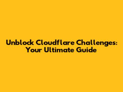 Unblock Cloudflare Challenges: Your Ultimate Guide