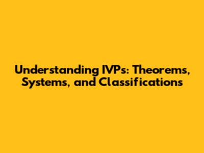 Understanding IVPs: Theorems, Systems, and Classifications
