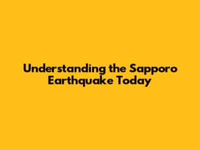 Understanding the Sapporo Earthquake Today