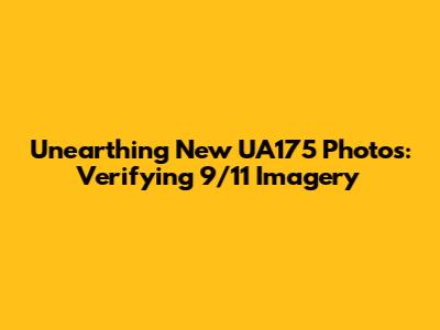 Unearthing New UA175 Photos: Verifying 9/11 Imagery