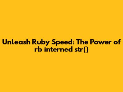 Unleash Ruby Speed: The Power of `rb_interned_str()`