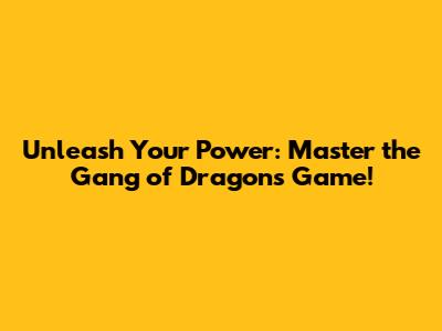 Unleash Your Power: Master the Gang of Dragons Game!