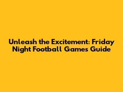 Unleash the Excitement: Friday Night Football Games Guide