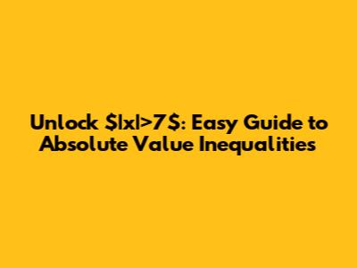 Unlock $|x|>7$: Easy Guide to Absolute Value Inequalities
