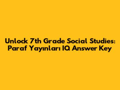 Unlock 7th Grade Social Studies: Paraf Yayınları IQ Answer Key