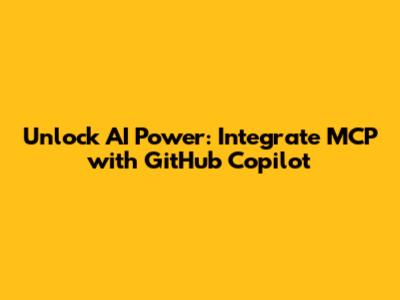 Unlock AI Power: Integrate MCP with GitHub Copilot