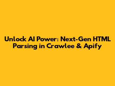 Unlock AI Power: Next-Gen HTML Parsing in Crawlee & Apify