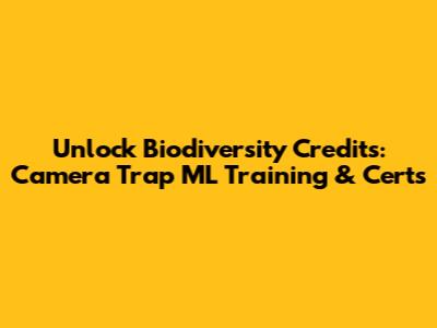Unlock Biodiversity Credits: Camera Trap ML Training & Certs