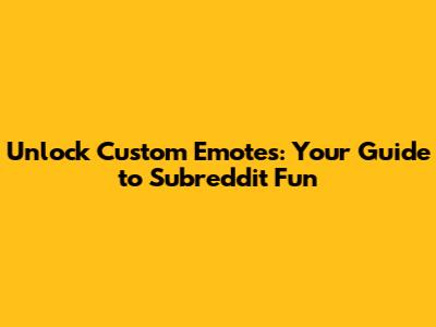 Unlock Custom Emotes: Your Guide to Subreddit Fun