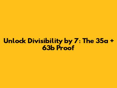 Unlock Divisibility by 7: The 35a + 63b Proof