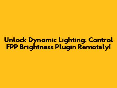 Unlock Dynamic Lighting: Control FPP Brightness Plugin Remotely!
