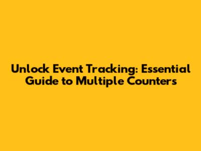 Unlock Event Tracking: Essential Guide to Multiple Counters