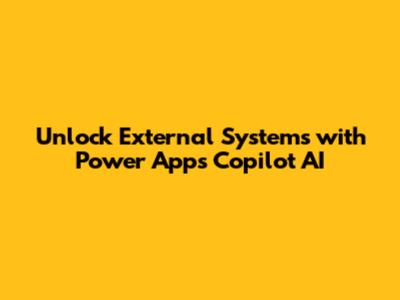Unlock External Systems with Power Apps Copilot AI