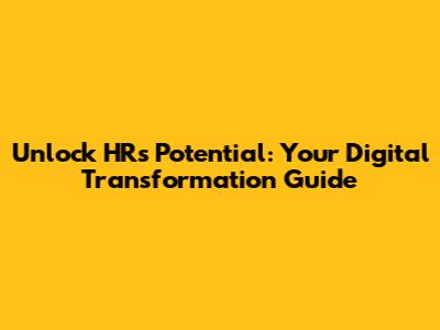 Unlock HR's Potential: Your Digital Transformation Guide