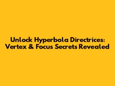 Unlock Hyperbola Directrices: Vertex & Focus Secrets Revealed